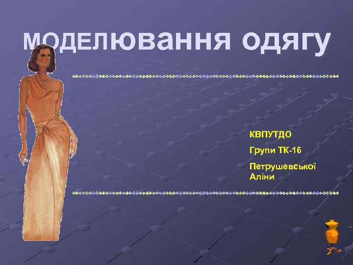 МОДЕЛювання одягу КВПУТДО Групи ТК-16 Петрушевської Аліни 