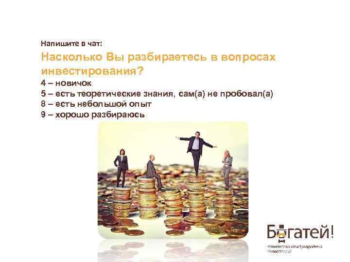 Напишите в чат: Насколько Вы разбираетесь в вопросах инвестирования? 4 – новичок 5 –