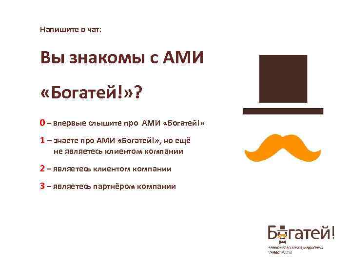 Напишите в чат: Вы знакомы с АМИ «Богатей!» ? 0 – впервые слышите про