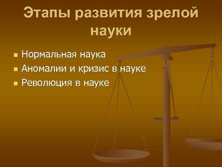 Этапы развития зрелой науки n n n Нормальная наука Аномалии и кризис в науке