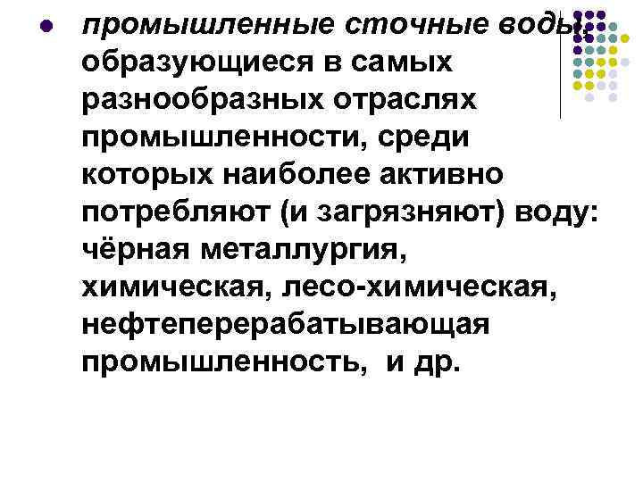 l промышленные сточные воды, образующиеся в самых разнообразных отраслях промышленности, среди которых наиболее активно