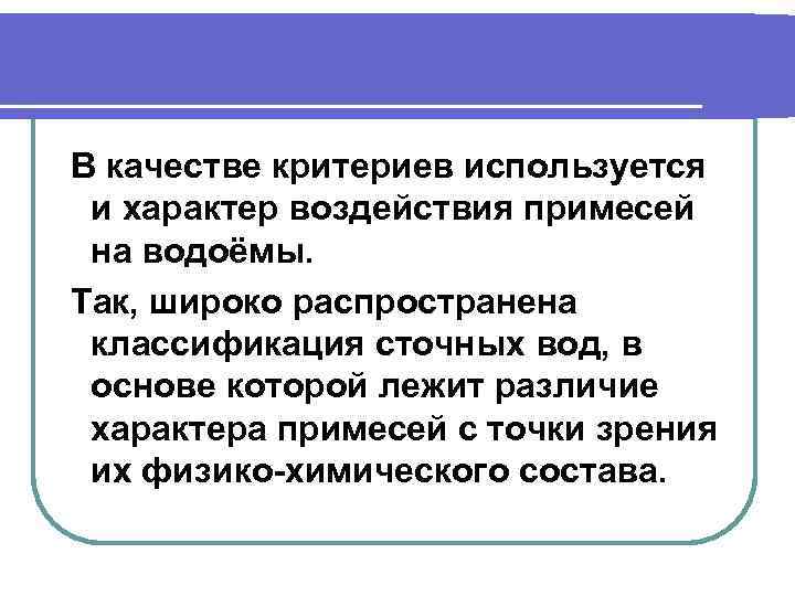 В качестве критериев используется и характер воздействия примесей на водоёмы. Так, широко распространена классификация