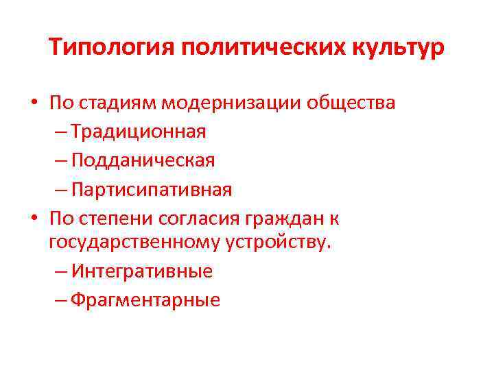 Типология политических культур • По стадиям модернизации общества – Традиционная – Подданическая – Партисипативная