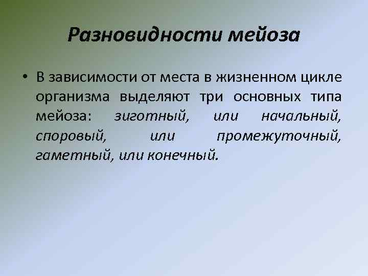 Разновидности мейоза • В зависимости от места в жизненном цикле организма выделяют три основных