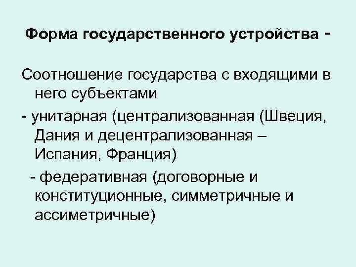 Форма государственного устройства - Соотношение государства с входящими в него субъектами - унитарная (централизованная