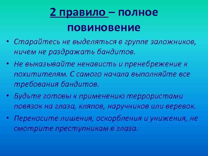 2 правило – полное повиновение • Старайтесь не выделяться в группе заложников, ничем не