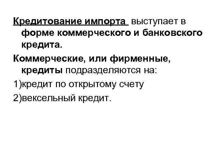 Кредитование импорта выступает в форме коммерческого и банковского кредита. Коммерческие, или фирменные, кредиты подразделяются