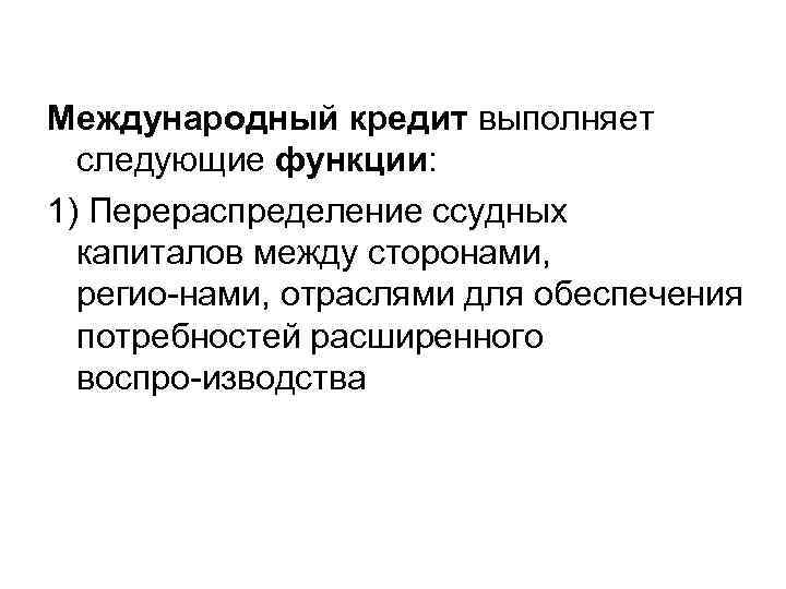 Международный кредит выполняет следующие функции: 1) Перераспределение ссудных капиталов между сторонами, регио нами, отраслями
