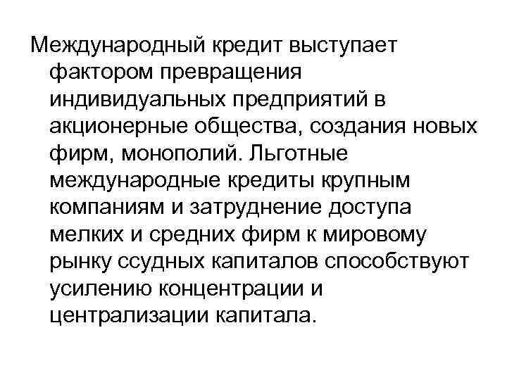 Международный кредит выступает фактором превращения индивидуальных предприятий в акционерные общества, создания новых фирм, монополий.