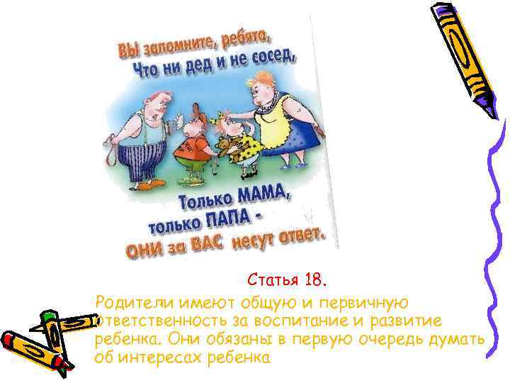 Статья 18. Родители имеют общую и первичную ответственность за воспитание и развитие ребенка. Они