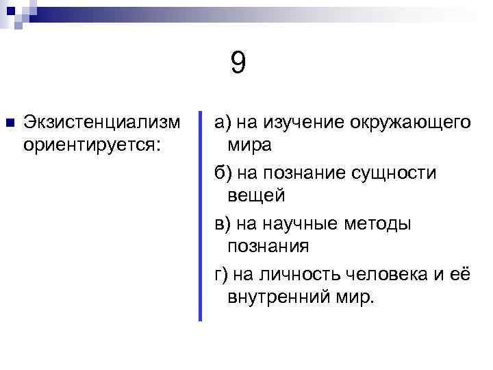 9 n Экзистенциализм ориентируется: а) на изучение окружающего мира б) на познание сущности вещей
