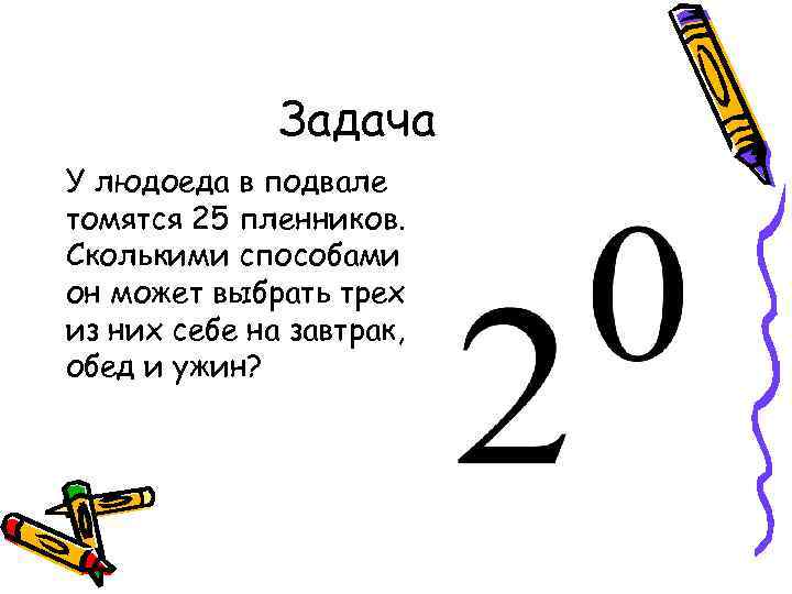 Задача У людоеда в подвале томятся 25 пленников. Сколькими способами он может выбрать трех
