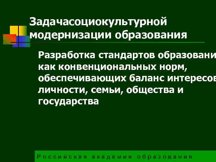 Задачасоциокультурной модернизации образования Разработка стандартов образовани как конвенциональных норм, обеспечивающих баланс интересов личности, семьи,