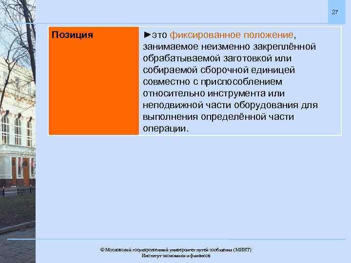 27 Позиция ►это фиксированное положение, занимаемое неизменно закреплённой обрабатываемой заготовкой или собираемой сборочной единицей