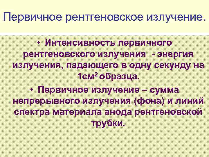 Первичное рентгеновское излучение. • Интенсивность первичного рентгеновского излучения - энергия излучения, падающего в одну