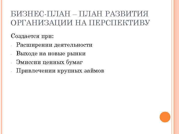 БИЗНЕС-ПЛАН – ПЛАН РАЗВИТИЯ ОРГАНИЗАЦИИ НА ПЕРСПЕКТИВУ Создается при: - Расширении деятельности - Выходе
