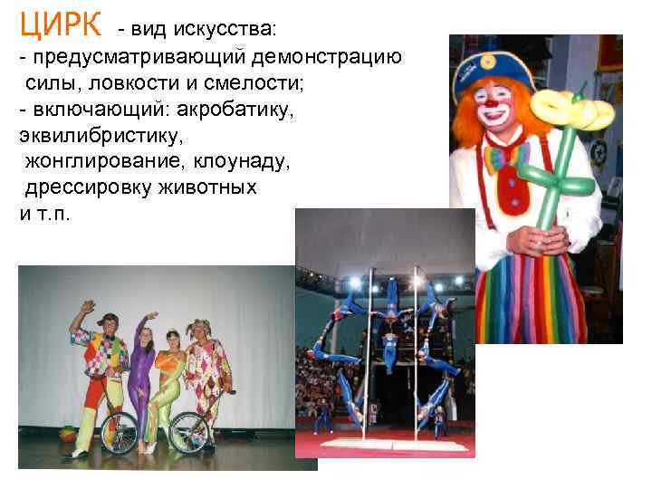 ЦИРК - вид искусства: - предусматривающий демонстрацию силы, ловкости и смелости; - включающий: акробатику,