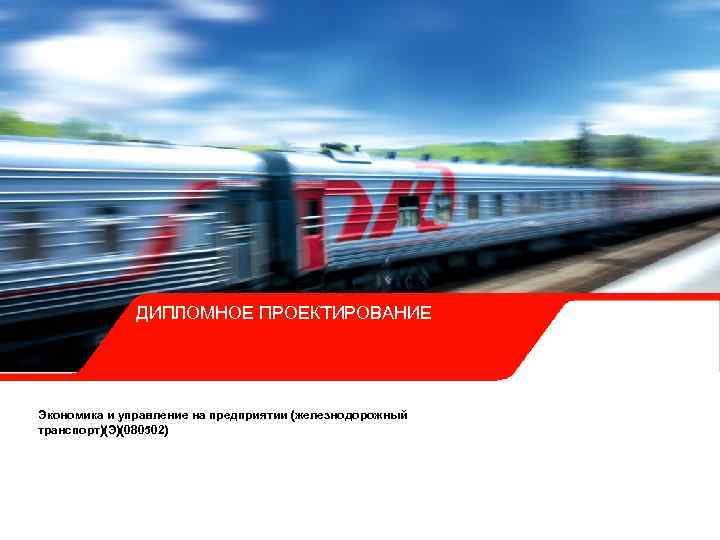 ДИПЛОМНОЕ ПРОЕКТИРОВАНИЕ Экономика и управление на предприятии (железнодорожный транспорт)(Э)(080502) 