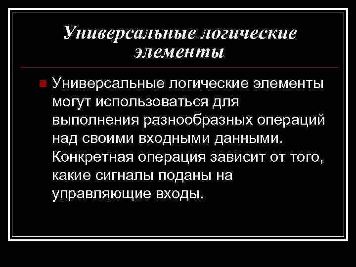 Универсальные логические элементы n Универсальные логические элементы могут использоваться для выполнения разнообразных операций над
