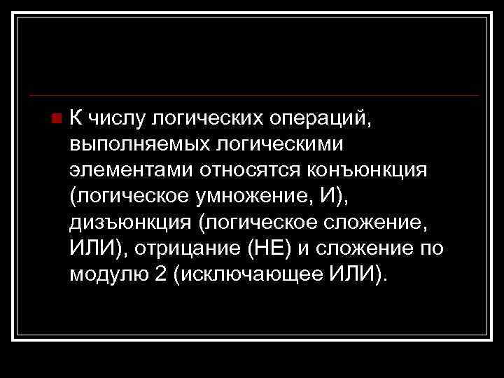 n К числу логических операций, выполняемых логическими элементами относятся конъюнкция (логическое умножение, И), дизъюнкция