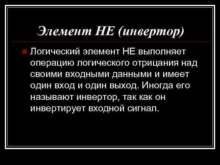 Элемент НЕ (инвертор) n Логический элемент НЕ выполняет операцию логического отрицания над своими входными