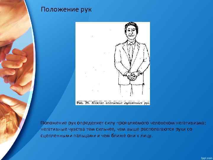 Положение рук определяет силу проявляемого человеком негативизма: негативные чувства тем сильнее, чем выше располагаются