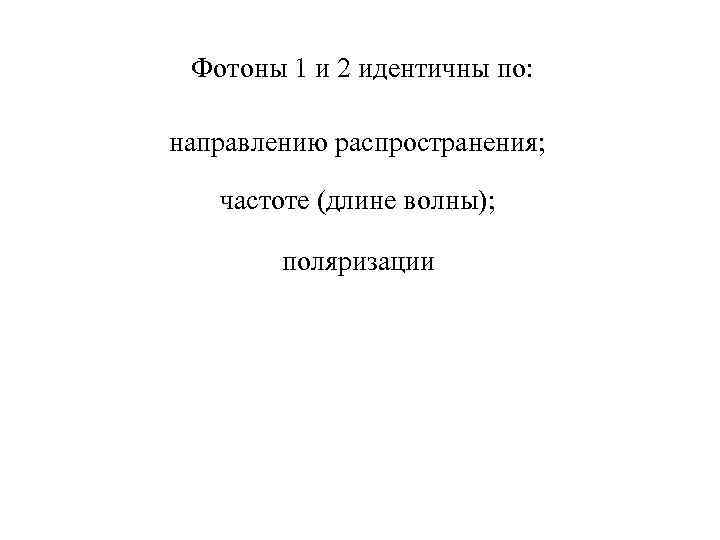 Фотоны 1 и 2 идентичны по: направлению распространения; частоте (длине волны); поляризации 