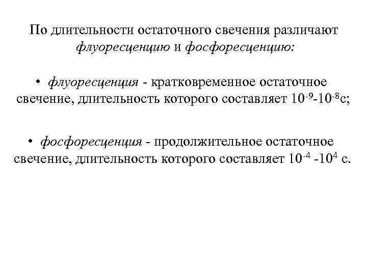По длительности остаточного свечения различают флуоресценцию и фосфоресценцию: • флуоресценция - кратковременное остаточное свечение,