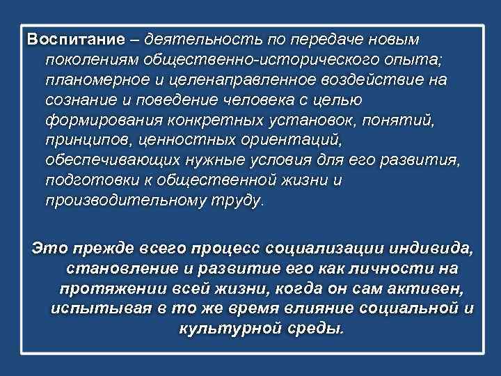 Воспитание – деятельность по передаче новым поколениям общественно-исторического опыта; планомерное и целенаправленное воздействие на