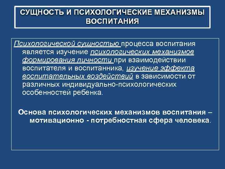 СУЩНОСТЬ И ПСИХОЛОГИЧЕСКИЕ МЕХАНИЗМЫ ВОСПИТАНИЯ Психологической сущностью процесса воспитания является изучение психологических механизмов формирования