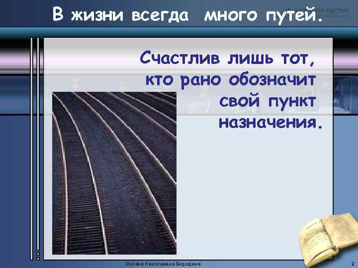 В жизни всегда много путей. Счастлив лишь тот, кто рано обозначит свой пункт назначения.