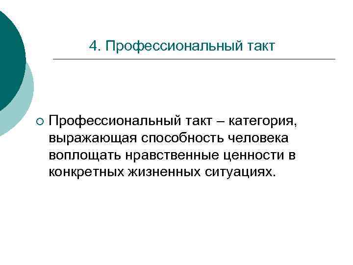 4. Профессиональный такт ¡ Профессиональный такт – категория, выражающая способность человека воплощать нравственные ценности