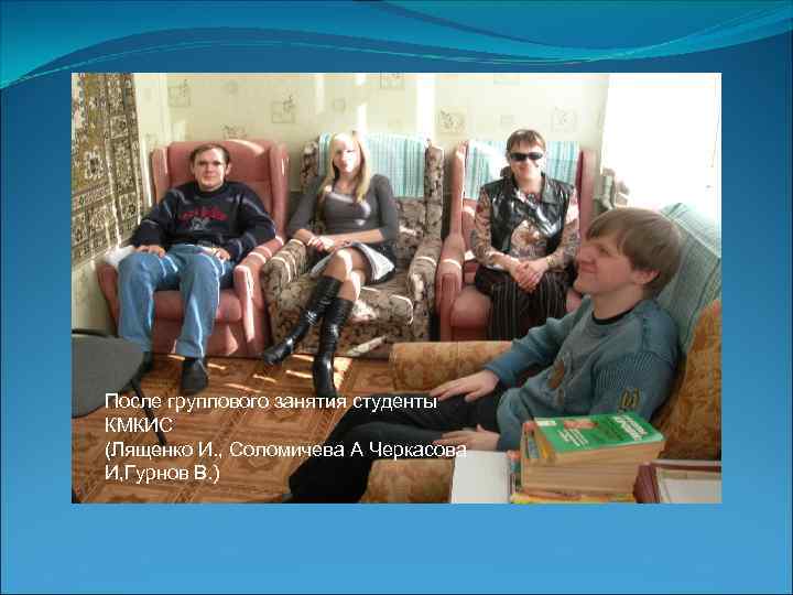 После группового занятия студенты КМКИС (Лященко И. , Соломичева А Черкасова И, Гурнов В.