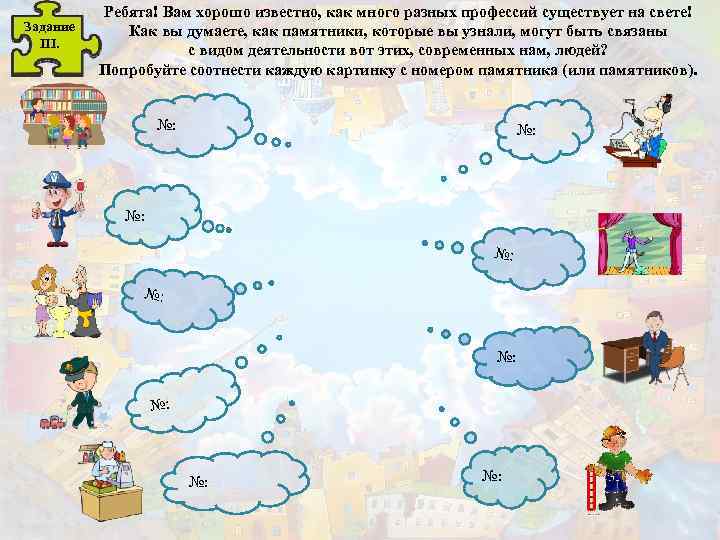 Задание III. Ребята! Вам хорошо известно, как много разных профессий существует на свете! Как