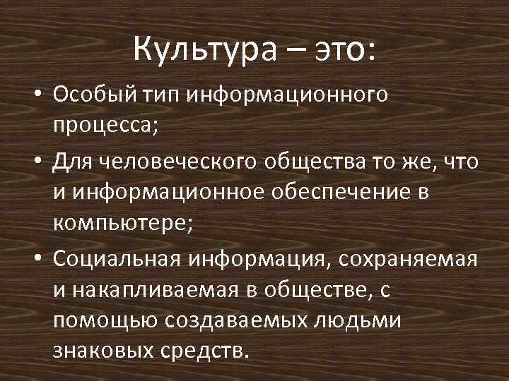Культура – это: • Особый тип информационного процесса; • Для человеческого общества то же,