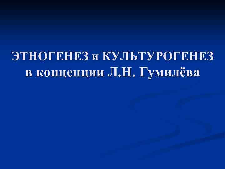 ЭТНОГЕНЕЗ и КУЛЬТУРОГЕНЕЗ в концепции Л. Н. Гумилёва 