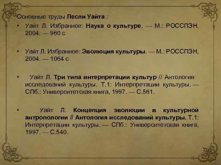 Основные труды Лесли Уайта : • Уайт Л. Избранное: Наука о культуре. — М.