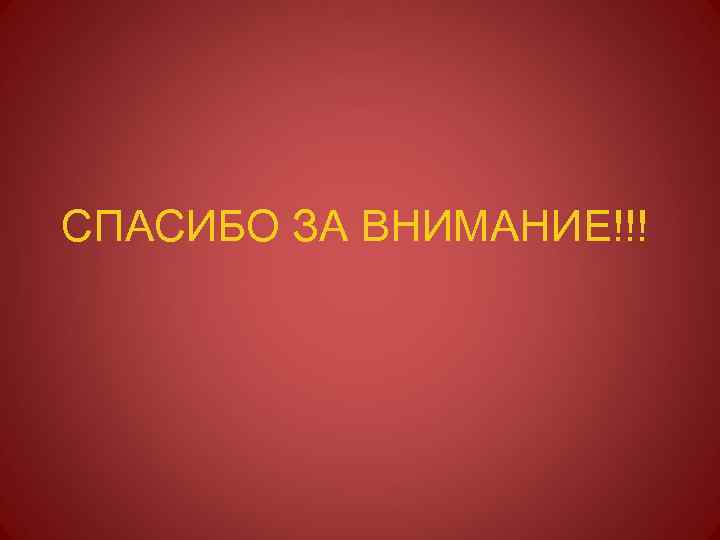 СПАСИБО ЗА ВНИМАНИЕ!!! 