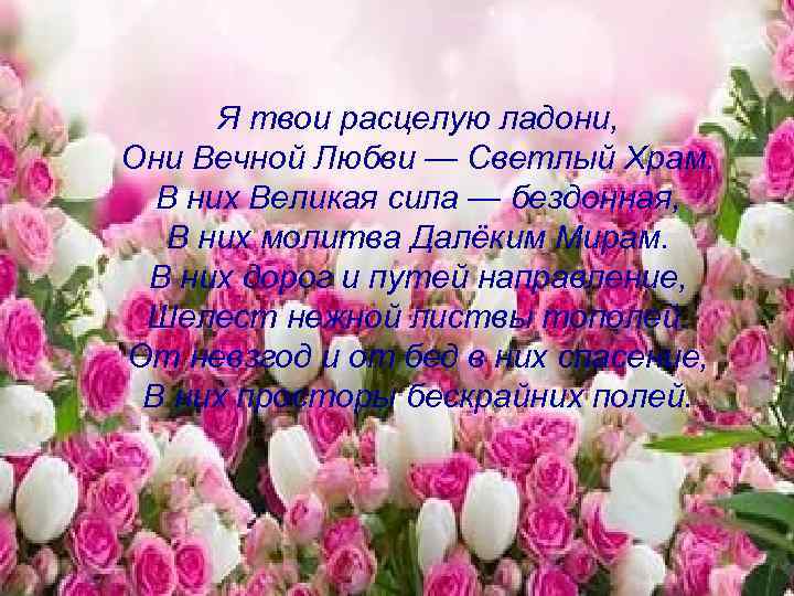 Я твои расцелую ладони, Они Вечной Любви — Светлый Храм. В них Великая сила