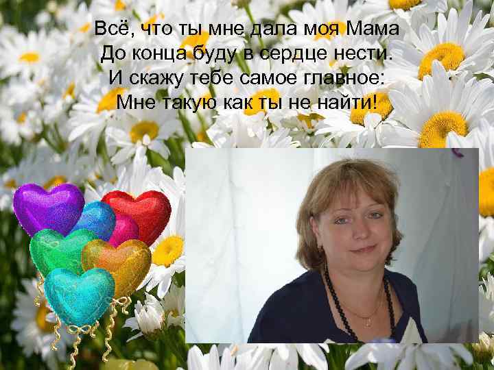Всё, что ты мне дала моя Мама До конца буду в сердце нести. И