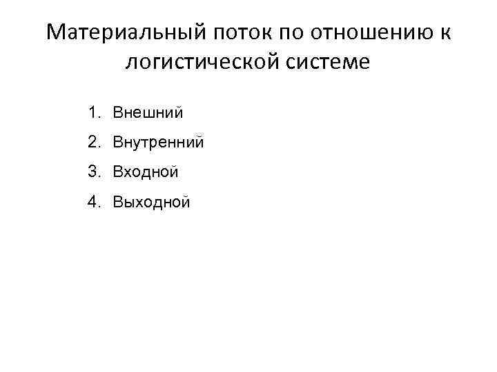 Материальный поток по отношению к логистической системе 1. Внешний 2. Внутренний 3. Входной 4.