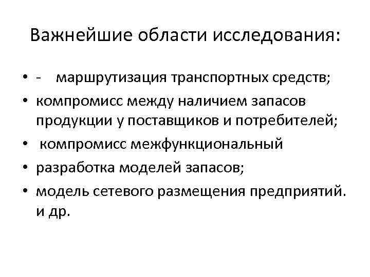 Важнейшие области исследования: • - маршрутизация транспортных средств; • компромисс между наличием запасов продукции