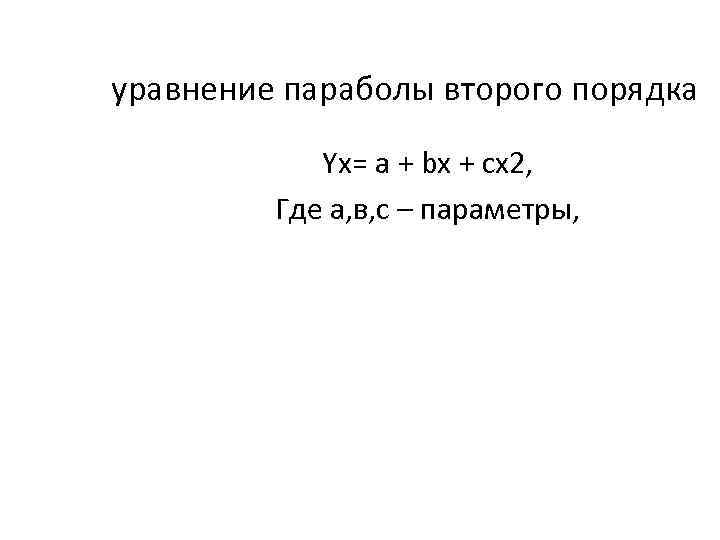 уравнение параболы второго порядка Yx= a + bx + cx 2, Где а, в,