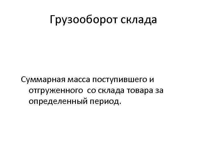 Грузооборот склада Суммарная масса поступившего и отгруженного со склада товара за определенный период. 