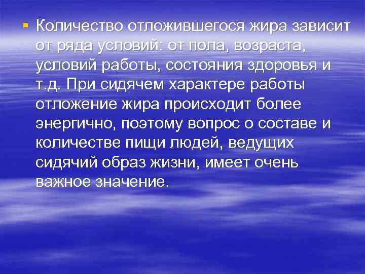 § Количество отложившегося жира зависит от ряда условий: от пола, возраста, условий работы, состояния