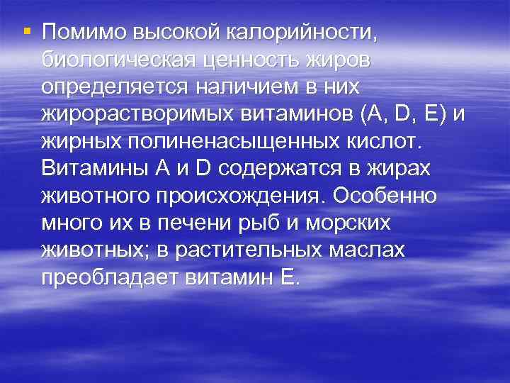 § Помимо высокой калорийности, биологическая ценность жиров определяется наличием в них жирорастворимых витаминов (A,