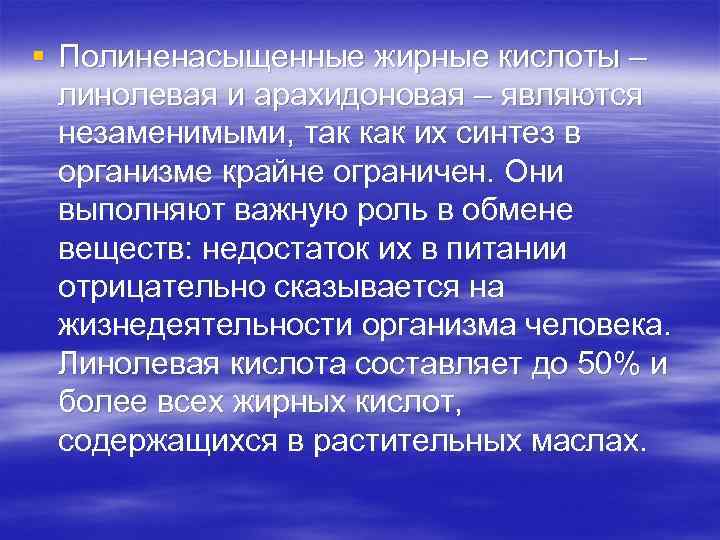 § Полиненасыщенные жирные кислоты – линолевая и арахидоновая – являются незаменимыми, так как их