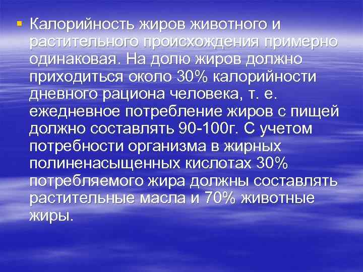 § Калорийность жиров животного и растительного происхождения примерно одинаковая. На долю жиров должно приходиться