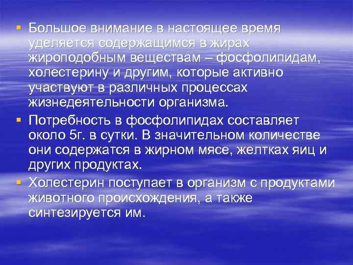 § Большое внимание в настоящее время уделяется содержащимся в жирах жироподобным веществам – фосфолипидам,