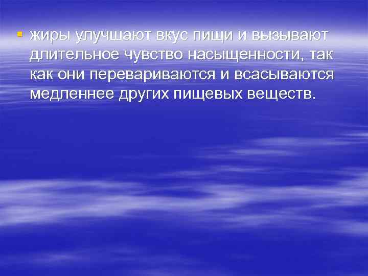 § жиры улучшают вкус пищи и вызывают длительное чувство насыщенности, так как они перевариваются